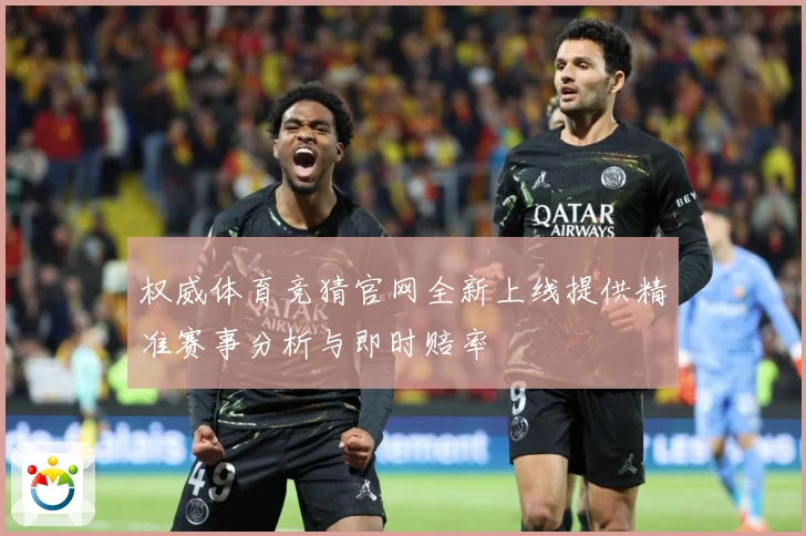 权威体育竞猜官网全新上线提供精准赛事分析与即时赔率
