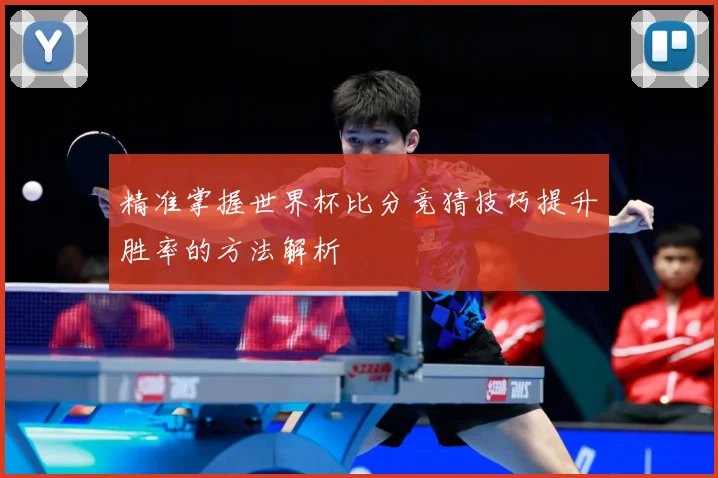 精准掌握世界杯比分竞猜技巧提升胜率的方法解析