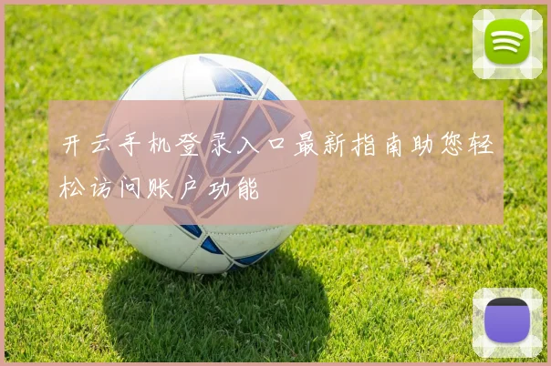 开云手机登录入口最新指南助您轻松访问账户功能