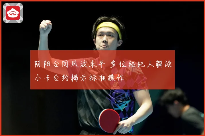 阴阳合同风波未平 多位经纪人解读小卡合约揭示标准操作