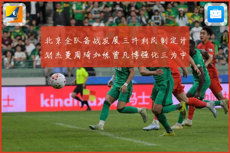 北京全队备战发展三许利民制定计划杰曼周琦加练曾凡博强化三为中心赛场复盘