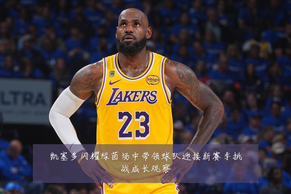 凯塞多闪耀绿茵场中带领球队迎接新赛季挑战成长观察