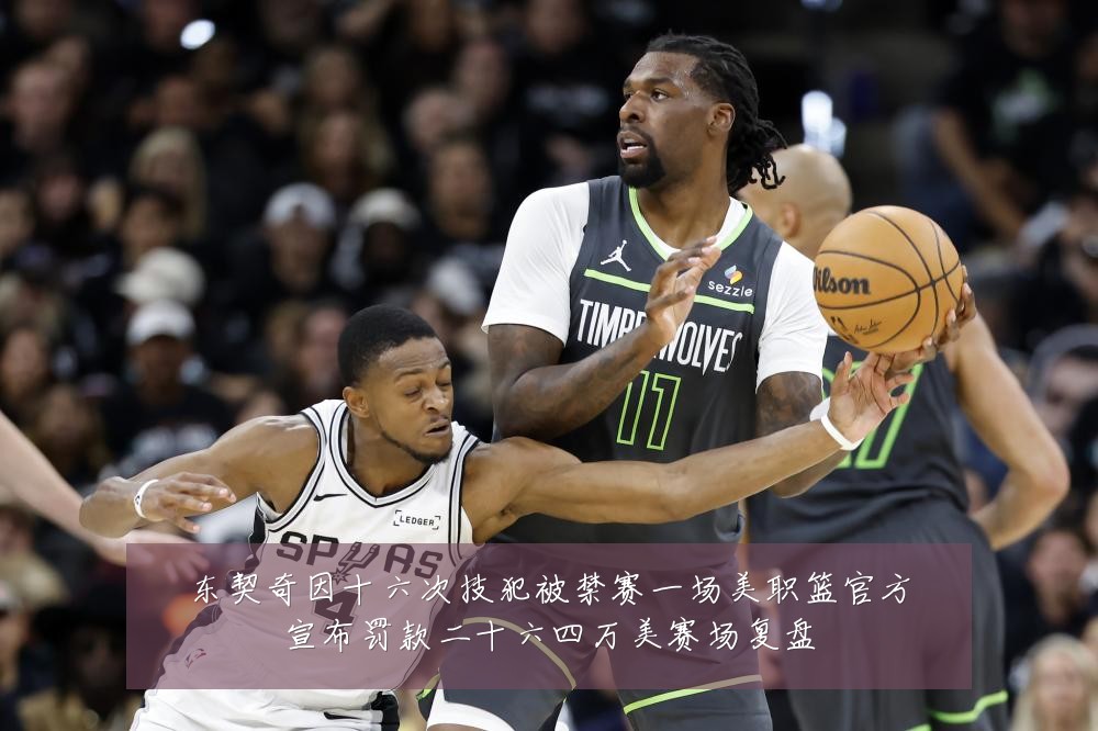 东契奇因十六次技犯被禁赛一场美职篮官方宣布罚款二十六四万美赛场复盘